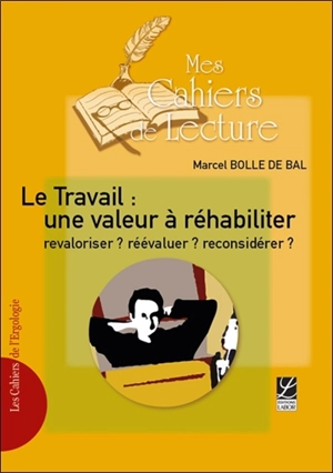 Le travail, une valeur à réhabiliter : revaloriser ? réévaluer ? reconsidérer ? : cinq textes sociologiques et philosophiques inédits - Marcel Bolle de Bal