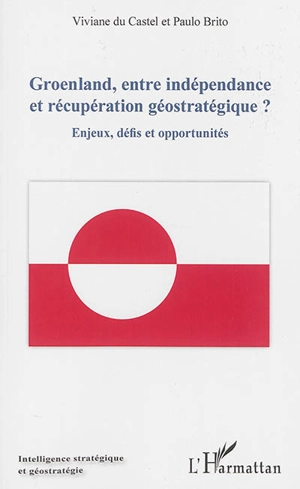 Groenland, entre indépendance et récupération géostratégique ? : enjeux, défis et opportunités - Viviane Du Castel