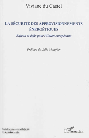 La sécurité des approvisionnements énergétiques : enjeux et défis pour l'Union européenne - Viviane Du Castel