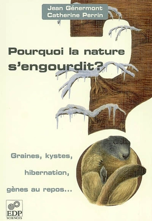 Pourquoi la nature s'engourdit ? : graines, kystes, hibernation, gènes au repos... - Jean Génermont