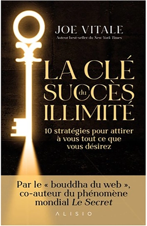 La clé du succès illimité : 10 stratégies pour attirer à vous tout ce que vous désirez - Joe Vitale