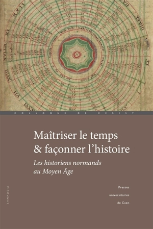 Maîtriser le temps & façonner l'histoire : les historiens normands au Moyen Age - Centre culturel international (Cerisy-la-Salle, Manche). Colloque (2019)