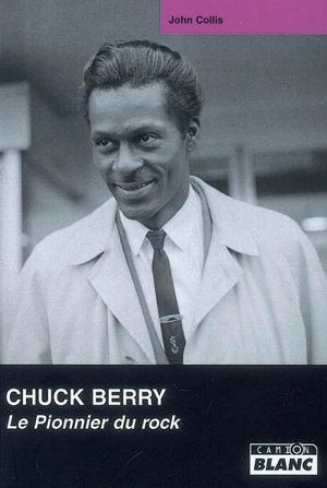 Chuck Berry : le pionnier du rock - John Collis