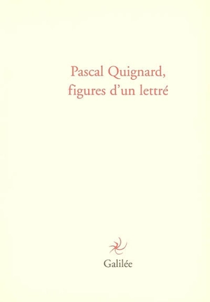 Pascal Quignard, figures d'un lettré : actes du colloque de Cerisy, 10-17 juillet 2004 - Centre culturel international (Cerisy-la-Salle, Manche). Colloque (2004)