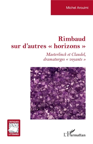 Rimbaud sur d'autres horizons : Maeterlinck et Claudel, dramaturges voyants - Michel Arouimi