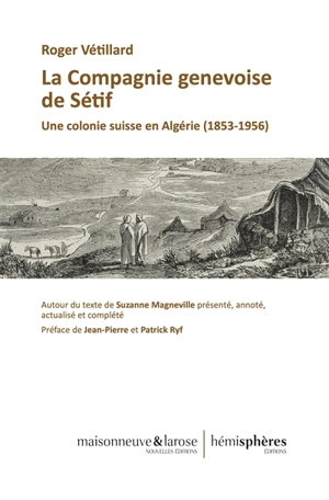 La Compagnie genevoise de Sétif : une colonie suisse en Algérie (1853-1956) - Suzanne Magneville