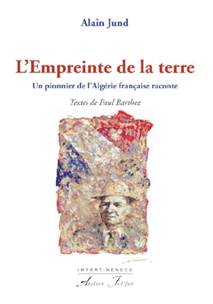 L'empreinte de la terre : un pionnier de l'Algérie française raconte - Paul Barthez