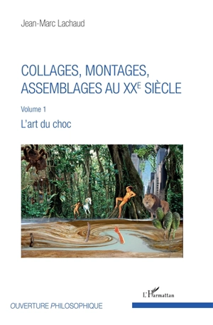 Collages, montages, assemblages au XXe siècle. Vol. 1. L'art du choc - Jean-Marc Lachaud