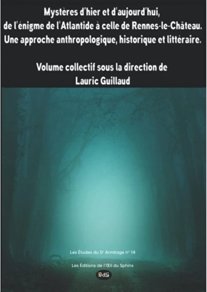 Mystères d'hier et d'aujourd'hui, de l'énigme de l'Atlantide à celle de Rennes-le-Château : une approche anthropologique, historique et littéraire