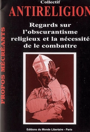 Antireligion : regards sur l'obscurantisme religieux et la nécessité de le combattre - Fédération anarchiste (France)