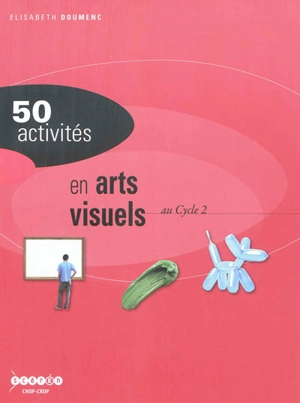 50 activités en arts visuels au cycle 2 - Elisabeth Doumenc