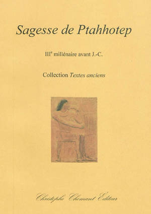 Sagesse de Ptahhotep : IIIe millénaire avant J.-C. - Ptahhotep