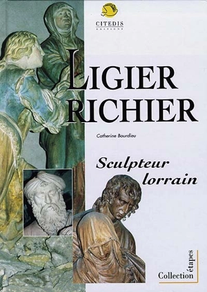 Ligier Richier : sculpteur lorrain - Catherine Bourdieu