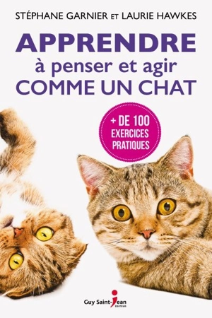 Apprendre à penser et agir comme un chat : + de 100 exercices pratiques - Garnier, Stephane