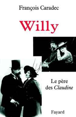 Willy : le père des Claudine - François Caradec