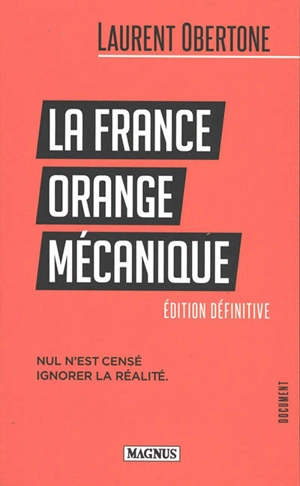La France orange mécanique : nul n'est censé ignorer la réalité : document - Laurent Obertone