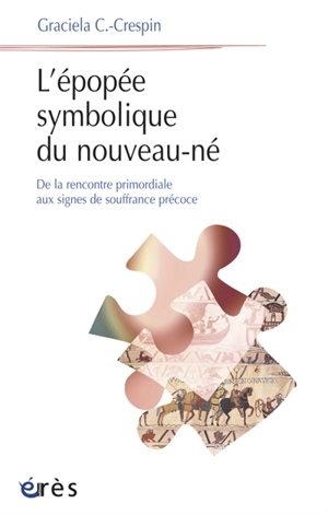 L'épopée symbolique du nouveau-né : de la rencontre primordiale aux signes de souffrance précoce - Graciela Cullere-Crespin