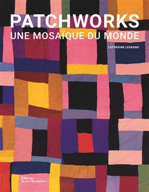 Patchworks : une mosaïque du monde - Catherine Legrand