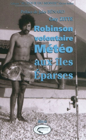 Robinson volontaire : météo aux îles Eparses : récit - Guy Zitte