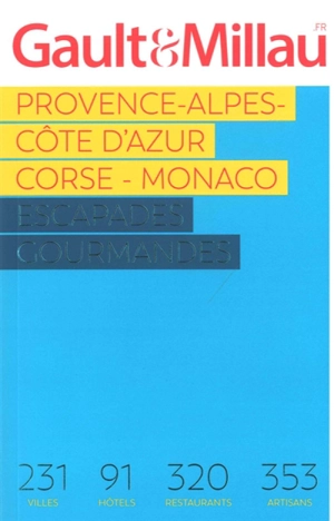 Provence-Alpes-Côte d'Azur, Corse, Monaco : escapades gourmandes : 231 villes, 91 hôtels, 320 restaurants, 353 artisans - Gault & Millau