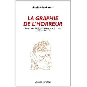 La graphie de l'horreur : essai sur la littérature algérienne (1990-2000) - Rachid Mokhtari