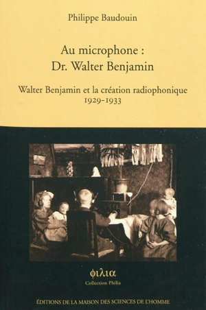 Au microphone, Dr Walter Benjamin : Walter Benjamin et la création radiophonique, 1929-1933 - Philippe Baudouin