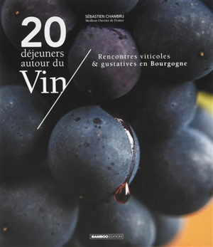 20 déjeuners autour du vin : rencontres viticoles et gustatives en Bourgogne - Sébastien Chambru