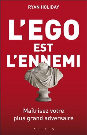 L'ego est l'ennemi : maîtrisez votre plus grand adversaire - Ryan Holiday