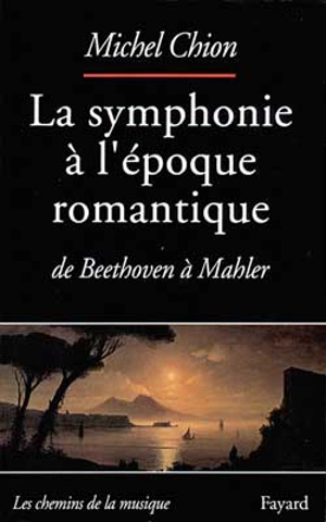 La Symphonie à l'époque romantique : de Beethoven à Mahler - Michel Chion