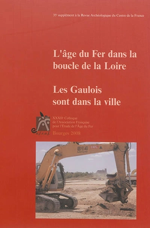 L'âge du fer dans la boucle de la Loire. Les Gaulois sont dans la ville : actes du XXXIIe colloque, Bourges, 1er-4 mai 2008 - Association française pour l'étude de l'âge du fer. Colloque (32 ; 2008 ; Bourges)