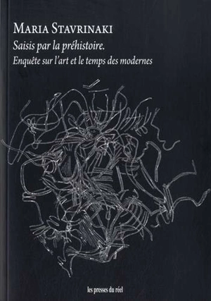 Saisis par la préhistoire : enquête sur l’art et le temps des modernes - Maria Stavrinaki