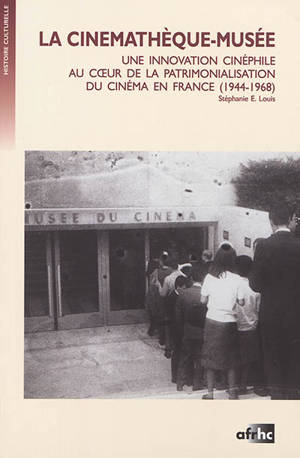 La cinémathèque-musée : une innovation cinéphile au coeur de la patrimonialisation du cinéma en France (1944-1968) - Stéphanie-Emmanuelle Louis