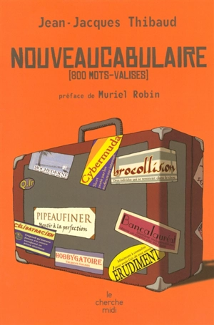 Nouveaucabulaire : 800 mots-valises - Jean-Jacques Thibaud