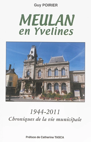 Meulan-en-Yvelines : 1944-2011 : chroniques de la vie municipale - Guy Poirier