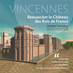 Vincennes : ressusciter le château des rois de France - Christian Gerondeau