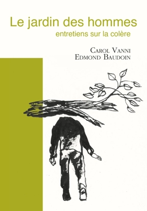 Le jardin des hommes : entretiens sur la colère : récit - Carol Vanni