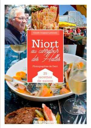 Niort : au carrefour des halles : 27 recettes de saison - Claude Guignard