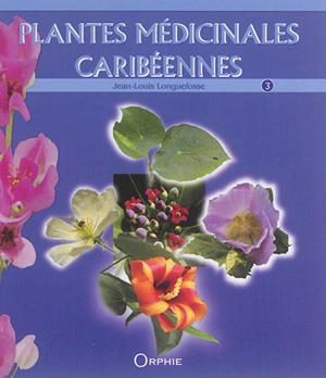 Plantes médicinales caribéennes. Vol. 3 - Jean-Louis Longuefosse