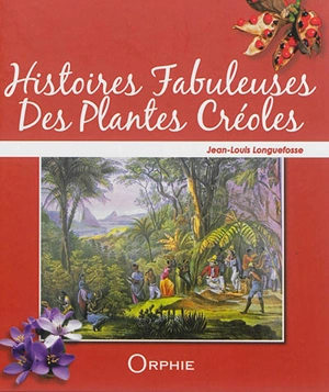 Histoires fabuleuses des plantes créoles - Jean-Louis Longuefosse