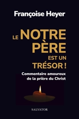 Le Notre Père est un trésor ! : commentaire amoureux de la prière du Christ - Françoise Heyer