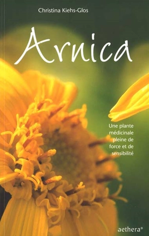 Arnica : une plante médicinale pleine de force et de sensibilité - Christina Kiehs-Glos