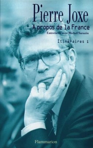 Itinéraires. Vol. 1. A propos de la France : entretiens avec Michel Sarazin - Pierre Joxe