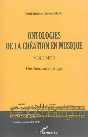 Ontologies de la création en musique. Vol. 3. Des lieux en musique - Créations et langage en musiques et musicologie (Aix-en-Provence, Bouches-du-Rhône)