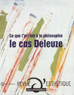 Revue d'esthétique, n° 45. Ce que l'art fait à la philosophie : le cas Deleuze