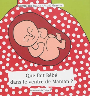 Que fait bébé dans le ventre de maman ? - Dominique Watrin