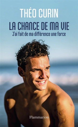 La chance de ma vie : j'ai fait de ma différence une force - Théo Curin