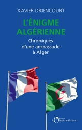 L'énigme algérienne : chroniques d'une ambassade à Alger : 2008-2012, 2017-2020 - Xavier Driencourt