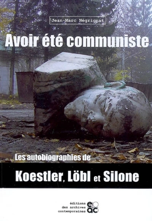 Avoir été communiste : les autobiographies de Koestler, Löbl et Silone - Jean-Marc Négrignat