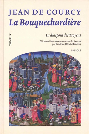 La Bouquechardière. Vol. 4. La diaspora des Troyens - Jean de Courcy