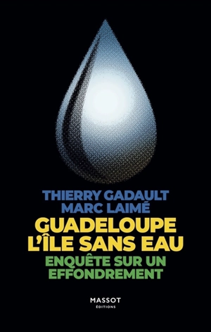 Guadeloupe : l'île sans eau : enquête sur un effondrement - Thierry Gadault